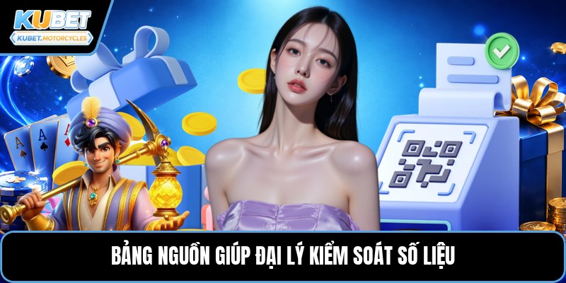 Bảng nguồn giúp đại lý kiểm soát số liệu