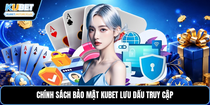 Chính sách bảo mật KUBET lưu dấu truy cập