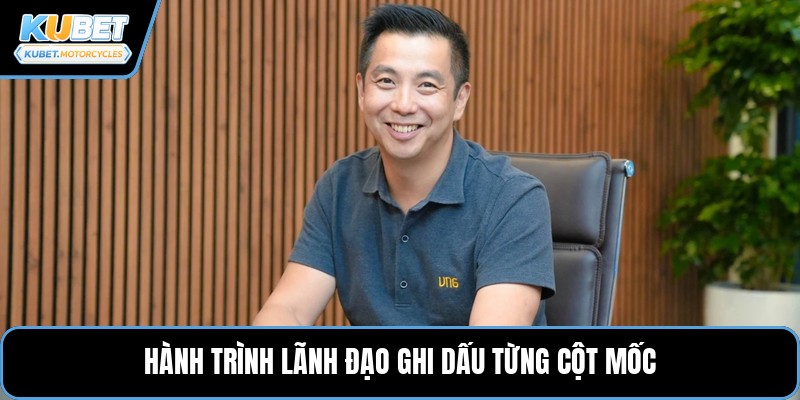 Hành trình lãnh đạo ghi dấu từng cột mốc
